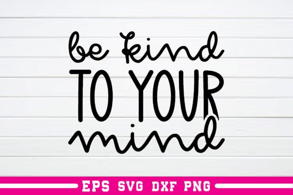 Be Kind to Your Mind Svg